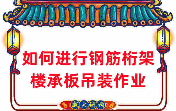 樓承板廠家如何進行鋼筋桁架樓承板的吊裝作業